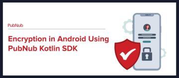 Encryption in Android Using PubNub Kotlin SDK