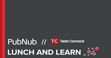 PubNub Lunch and Learn with Tablet Command