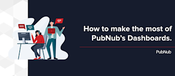 How to make the most of PubNub’s Dashboards