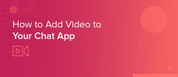 How to Add Video to your Chat Application