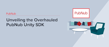 Unveiling the Overhauled PubNub Unity SDK