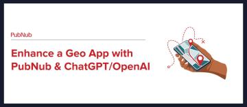 Enhance a Geo App with PubNub & ChatGPT / OpenAI