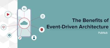 The Benefits of Event-Driven Architecture