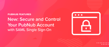 New: Secure and Control Your PubNub Account with SAML SSO