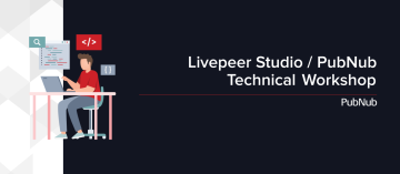 Webinar: Livepeer Studio / PubNub Technical Workshop