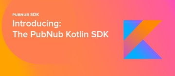 Introducing the Native Kotlin SDK for PubNub