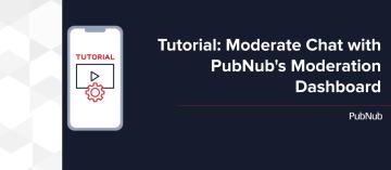 Tutorial: Moderate Chat with PubNub's Moderation Dashboard