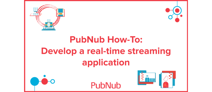 How to Develop a real-time streaming application with PubNub