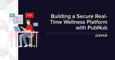 Building a Secure Real-Time Wellness Platform with PubNub