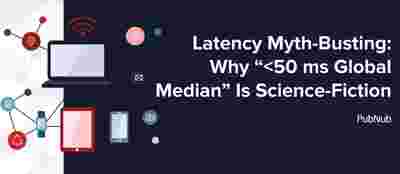 Latency Myth-Busting: Why “<50 ms Global Median” Is Science-Fiction