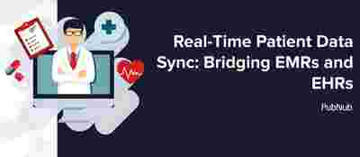 Real-Time Patient Data Sync Across the Care Continuum: Bridging EMRs and EHRs