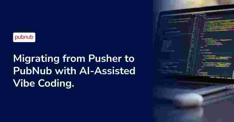 Migrating from Pusher to PubNub with AI-Assisted Vibe Coding