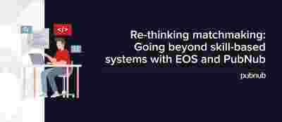 Re-thinking matchmaking: Going beyond skill-based systems with EOS and PubNub