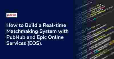 How to Build a Real-time Matchmaking System with PubNub and Epic Online Services (EOS)