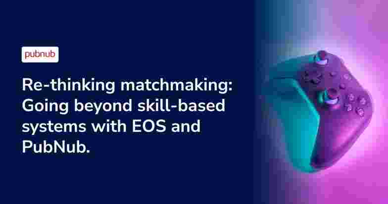 Re-thinking matchmaking: Going beyond skill-based systems with EOS and PubNub