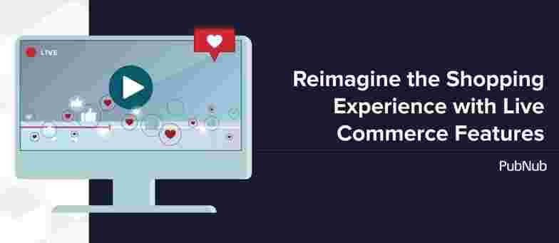 Reimagine the Shopping Experience with Live Commerce Features