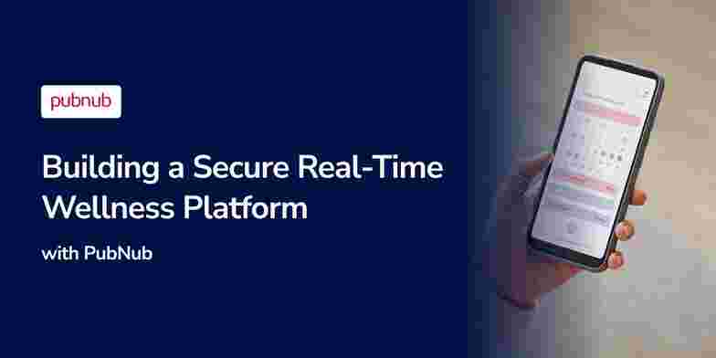 Building a Secure Real-Time Wellness Platform with PubNub