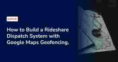 How to Build a Rideshare Dispatch System with Google Maps Geofencing
