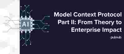 Model Context Protocol Part II: From Theory to Enterprise Impact