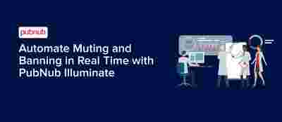 Automate Muting and Banning in Real Time with PubNub Illuminate