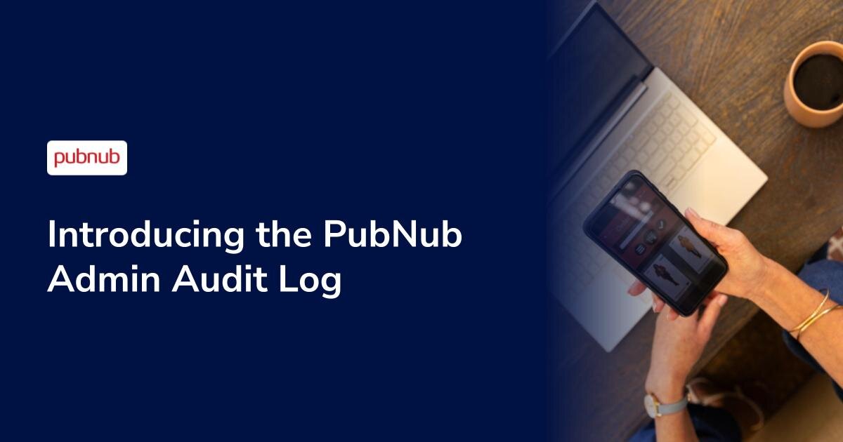 Introducing the PubNub Admin Audit Log