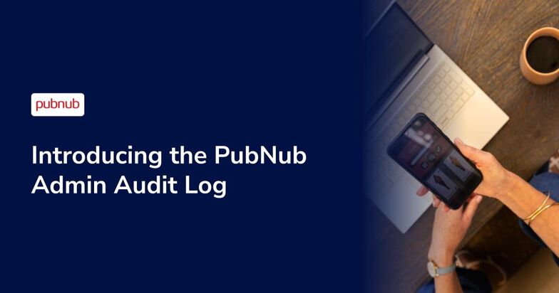 Introducing the PubNub Admin Audit Log
