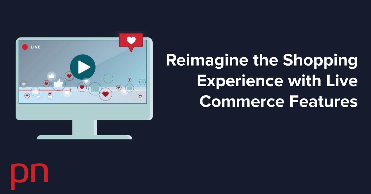 Reimagine the Shopping Experience with Live Commerce Features