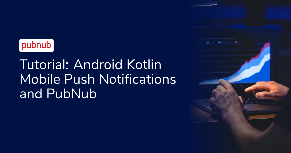 Tutorial: Android Kotlin Mobile Push Notifications and PubNub