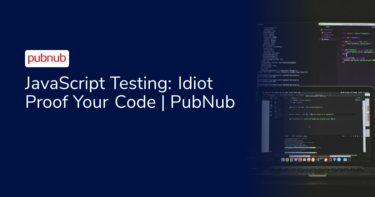 JavaScript Testing: Idiot Proof Your Code | PubNub